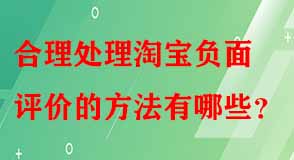 合理處理淘寶負(fù)面評(píng)價(jià)的方法有哪些